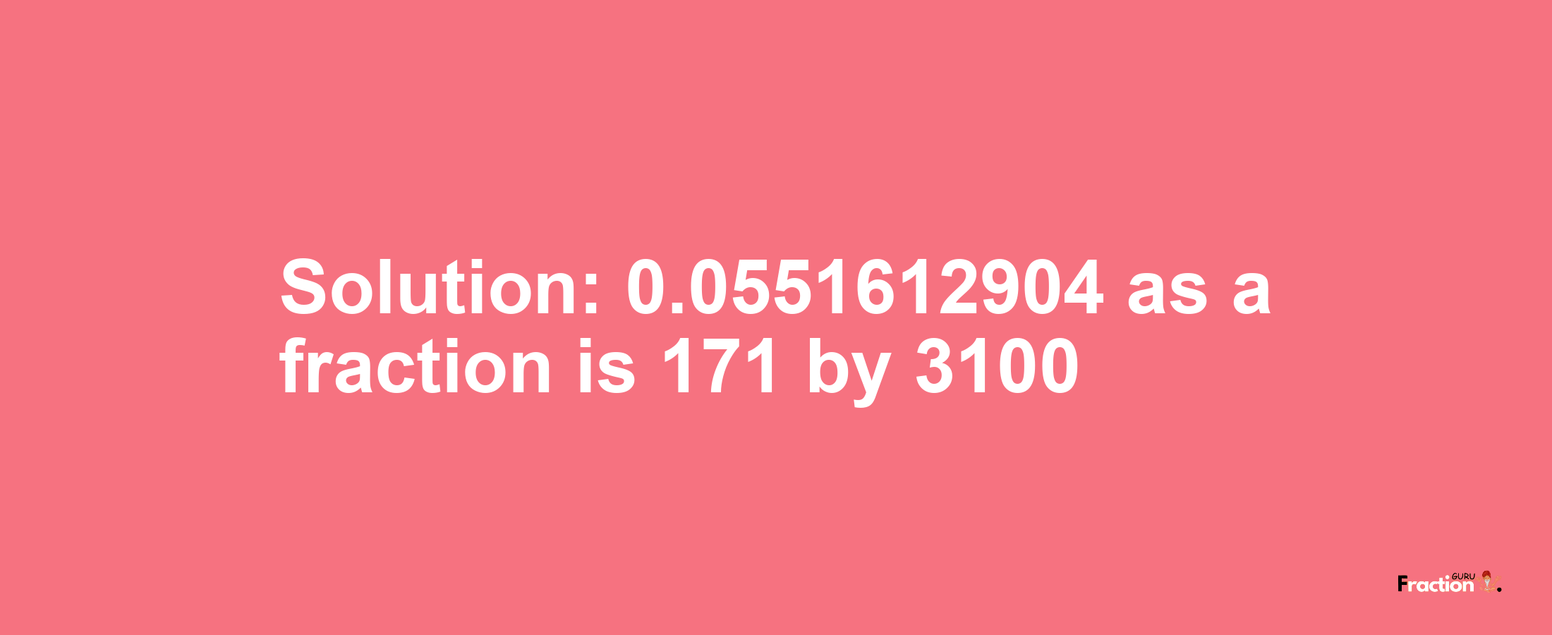 Solution:0.0551612904 as a fraction is 171/3100